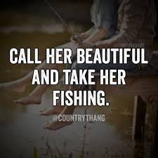 My Boss Told Me To Have A Good Day So I Went Fishing Call Her Beautiful And Take Her Fishing Relationshipquotes Countrythang Countrythangquot Fishing Quotes Couples Country Couples Quotes Fishing Quotes Funny