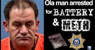 Ola man arrested for Battery and Meth possession after altercation at  residence