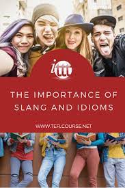 The Importance Of Slang And Idioms Social Cues Idioms Teaching English Abroad