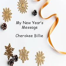 Every year on new year's eve celebrations, we send thousands of new year messages to friends and family, boyfriend or girlfriend, husband or wife, club members, business partners, clients, and. My New Year S Message Cherokee Billie Spiritual Advisor