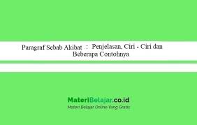Kalimat sebab akibat atau kausalitas merupakan sebuah kalimat yang menyatakan hubungan antara kejadian pertama (sebab) dengan kejadian kedua. Contoh Paragraf Sebab Akibat Penjelasan Ciri Ciri Dan Contohnya