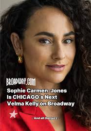 Sophie Carmen-Jones is Broadway’s next Velma Kelly in CHICAGO! This will  mark Sophie’s second Broadway role after making her debut as Nini in MOULIN  ROUGE! See Sophie beginning February 10th in ...