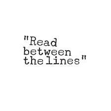 To deduce hidden meanings from what is actually said and written. Read Between The Lines Quotes Lines Quotes Reading Between The Lines Reading