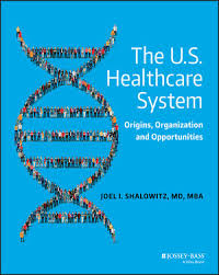 The U S Healthcare System Origins Organization And Opportunities Wiley
