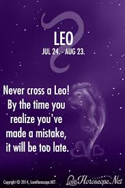 Never Cross A Leo By The Time You Realize You Ve Made A Mistake It Will Be Too Late Www Lovehoroscope Net Leo Horoscope Quotes Leo Love Leo Quotes