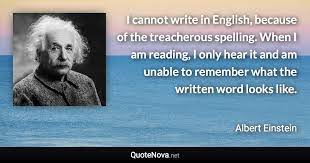 What word would you like to spell? I Cannot Write In English Because Of The Treacherous Spelling When I Am Reading I Only Hear It An