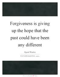 Forgiveness Is Giving Up The Hope That The Past Could Have Been Picture Quotes