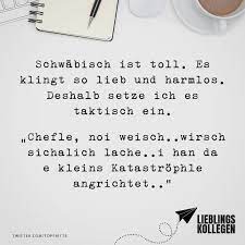 Schwabisch Ist Toll Es Klingt Lieb Und Harmlos Deshalb Setze Ich Es Taktisch Ein Chefle Noi Weisch Wirsch Sichalich Lache I Han Da E Kleins Katastroph Lustige Zitate Und Spruche Inspirierende