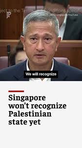 Singapore refuses to recognize Palestinian state until conditions met⁠ ⁠  Singapore's Foreign Minister said the nation will only recognize a  Palestinian state when it has an effective government that accepts Israel's  right
