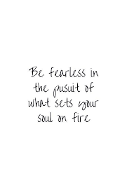 Be Fearless In The Pursuit Of What Sets Your Soul On Fire Motivational Quote Metal Print By Ideasforartists Fearless Quotes Fire Quotes Passion Quotes