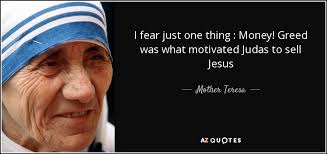 Explore our collection of motivational and famous quotes by authors you know and love. Mother Teresa Quote I Fear Just One Thing Money Greed Was What