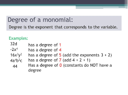 It is simply the greatest of the exponents or powers over the various terms present in the algebraic expression. Degrees Of A Monomial Degree Of A Monomial Degree Is The Exponent That Corresponds To The Variable Examples 32d 2x 4 16x 3 Y 2 4a 4 B 2 C 44 Has Ppt Download