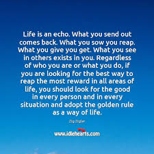 Explore 109 echo quotes by authors including carl sandburg, victor hugo, and jonathan swift at brainyquote. Life Is An Echo What You Send Out Comes Back What You Idlehearts