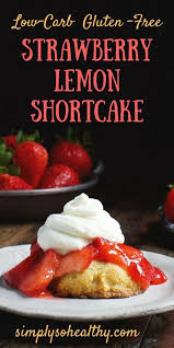 This colorful snack or healthy dessert is perfect for kids and adults alike. Low Carb Strawberry Lemon Shortcake Recipe Simply So Healthy