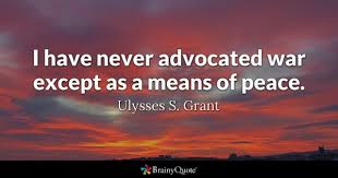 War never changes any man's honest sentiment. Ulysses S Grant I Have Never Advocated War Except As A