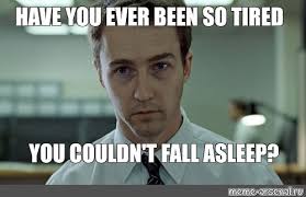 Meme Have You Ever Been So Tired You Couldn T Fall Asleep All Templates Meme Arsenal Com