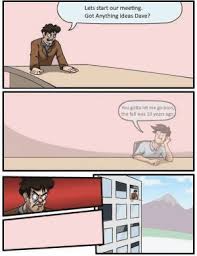 Keep your post titles descriptive and provide context. 25 Best Meeting Meme Generator Memes Boardroom Meeting Meme Memes Meme Generator Imgflip Memes Boardroom Memes
