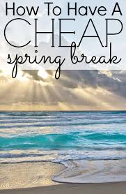 How To Have A Cheap Spring Break Spring Break Vacations Spring Break Planning Spring Break Trips