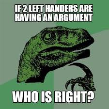 With tenor, maker of gif keyboard, add popular left handers day animated gifs to your conversations. Meme Creator Funny If 2 Left Handers Are Having An Argument Who Is Right Meme Generator At Memecreator Org