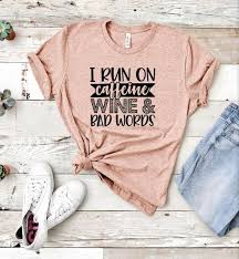 I Run On Caffine Wine And Bad Words Shirt Many Colors Available Motherhood Shirt