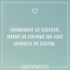 Vergangenheit Ist Geschichte Zukunft Ein Geheimnis Und Jeder Augenblick Ein Geschenk Visual Statements Visual Statements Zitate Nachdenken Zitate Zukunft