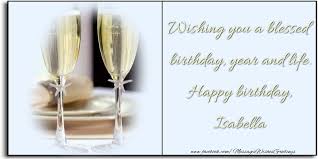 Sa ai o viata plina de bucurii, norocul sa te însoteasca si toate visele sa ti se îndeplineasca! Wishing You A Blessed Birthday Year And Life Happy Birthday Isabella Greetings Cards For Birthday For Isabella Messageswishesgreetings Com