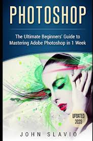 Photoshop: The Ultimate Beginners' Guide to Mastering Adobe Photoshop in 1  Week (Photoshop for Absolute Beginners): Slavio, John: 9781520245331:  Amazon.com: Books