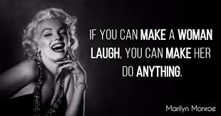 If You Can Make A Woman Laugh You Can Make Her Do Anything Marilyn Monroe Women Laughing Marilyn Monroe Quotes Love Life Quotes