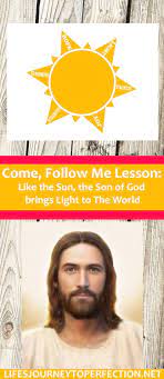 Come Follow Me Lesson Like The Sun The Son Of God Brings Light To The World Primary Lessons Lesson Lds Lessons
