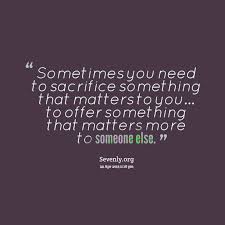 To love is to sacrifice quote. Quotes About About Sacrifices 51 Quotes
