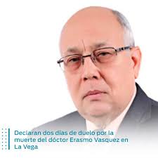 El Ayuntamiento de La Vega declaró este jueves dos días de duelo por la  muerte del destacado médico Erasmo Vasquez. La información fue ofrecida por  el alcalde de la provincia, Kelvin Antonio