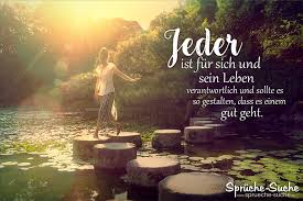 Schöne sprüche können für unseren lebensweg kleine wegweiser und manchmal sogar wie ein kompass richtungsweisend sein. Jeder Ist Fur Sich Und Sein Leben Verantwortlich Schone Spruche