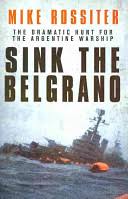 Britain was right to sink the belgrano: Sink The Belgrano Mike Rossiter Google Books