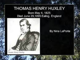 He is known as darw. Thomas Henry Huxley Born May 4 1825 Died June 29 1895 Ealing England By Nina Laporta Ppt Download