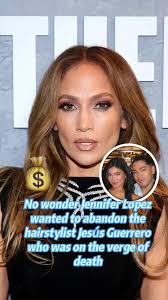 No wonder Jennifer Lopez wanted to abandon the hairstylist Jesús Guerr...