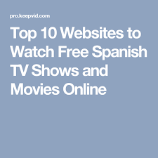 Top 10 Websites To Watch Free Spanish Tv Shows And Movies Online Spanish Tv Shows Movies Online Movies