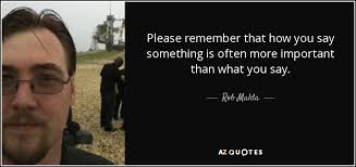 Rob Malda quote: Please remember that how you say something is often more...