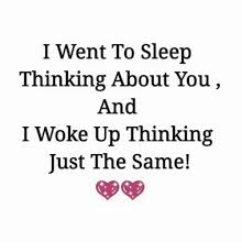 See more ideas about just thinking about you, love quotes, quotes. I Went To Sleep Thinking About You And I Woke Up Thinking Just The Same Meme On Me Me