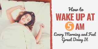 How To Wake Up At 5 Am Every Day And Feel Great Doing It