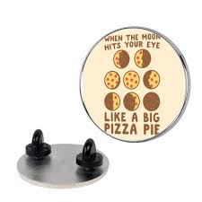 Maybe you would like to learn more about one of these? When The Moon Hits Your Eye Pizza Moon Pins Lookhuman