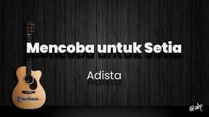 Lirik lagu adista mencoba untuk setia mp3 terpopuler full album terlengkap. Chord Mencoba Untuk Setia Adista Kunci Gitar Dasar Dari C Lirik Lagu Hanya Satu Yang Ku Minta Tribun Manado