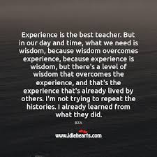 The best teacher teaches you effectively without forgetting possibility; Experience Is The Best Teacher But In Our Day And Time What Idlehearts