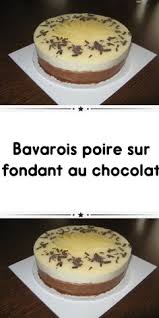 Bavarois Poire Sur Fondant Au Chocolat Dessert Poire Chocolat Poire Au Chocolat Gateau Au Poire