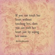 Text examples that would make her melt. If You Can Touch Her Heart Without Touching Her I Love My Lsi Name Quotes Say Her Name Passion Quotes