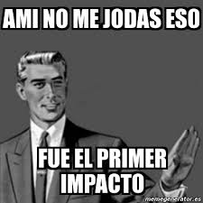 Primer impacto is known for creating controversies among celebrities. Meme Correction Guy Ami No Me Jodas Eso Fue El Primer Impacto 3629550