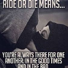 As long as i'm not selling out the people that ride or die with me, i'm glad i'm not an mc. Ride Or Die Memes