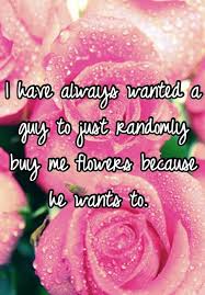 How does the daddy kink take root? I Have Always Wanted A Guy To Just Randomly Buy Me Flowers Because He Wants To Just Because Quotes Flower Quotes Love Boyfriend