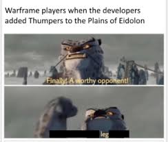 Queuing up for everest on earth, which an excavation mission, will yield a lith relic on rotations b and c, meaning you can just farm away at . Warframe Players When The Developers Added Thumpers To The Plains Of Eidolon Finally A Worthy Opponent Leg Thumpers Eidolon Meme On Me Me