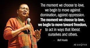 Check spelling or type a new query. Bell Hooks Quote The Moment We Choose To Love We Begin To Move