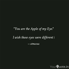 This slangy expression of disbelief was first recorded in 1842. Quote You Are The Apple Of My Eye Kumpulan Quote Kata Bijak